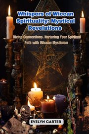 Whispers of Wiccan Spirituality : Divine Connections. Nurturing Your Spiritual Path with Wiccan Mysticism cover image cdn