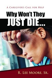 Why Won't They Just Die, a Caregiver's Call For Help cover image cdn