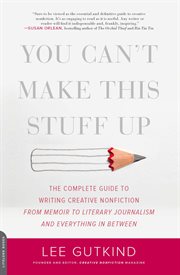 You Can't Make This Stuff Up : The Complete Guide to Writing Creative Nonfiction - from Memoir to Literary Journalism and Everythin cover image cdn