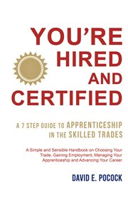 You're Hired and Certified : A 7 Step Guide to Apprenticeship in the Skilled Trades cover image cdn
