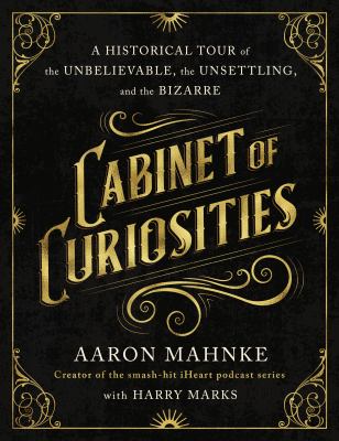 Cabinet of curiosities : a historical tour of the unbelievable, the unsettling, and the bizarre  cover image cdn
