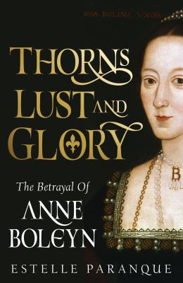 Thorns, lust, and glory : the betrayal of Anne Boleyn  cover image cdn