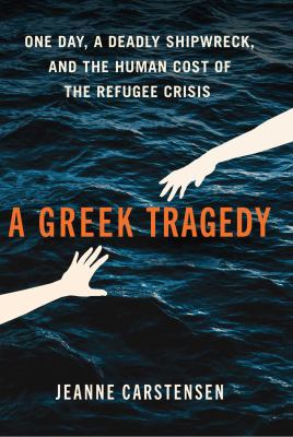 A Greek tragedy : one day, a deadly shipwreck, and the human cost of the refugee crisis  cover image cdn