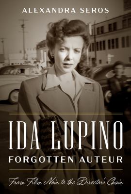 Ida Lupino, forgotten auteur : from film noir to the director's chair  cover image cdn