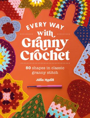 Every way with granny crochet : 50 shapes in classic granny stitch  cover image cdn