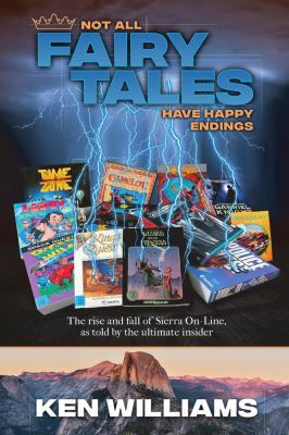 Not all fairy tales have happy endings : the rise and fall of Sierra On-line, as told by the ultimate insider  cover image cdn