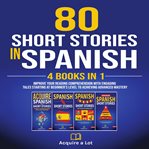 80 Short Stories in Spanish : 4 Books in 1. Learning One Tale at a Time cover image cdn