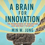 A Brain for Innovation : The Neuroscience of Imagination and Abstract Thinking cover image cdn