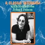 A Classic Interview With Rock Icon John Lennon : Classic Interview with… cover image cdn