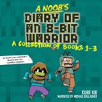 A Noob's Diary of an 8-Bit Warrior Collection : Books #1-3 cover image cdn