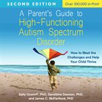 A Parent's Guide to High-Functioning Autism Spectrum Disorder : How to Meet the Challenges and Help Your Child Thrive cover image cdn