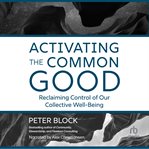 Activating the Common Good : Reclaiming Control of Our Collective Well-Being cover image cdn