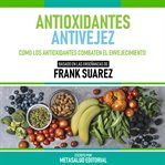 Antioxidantes Antivejez : Basado En Las Enseñanzas De Frank Suarez cover image cdn