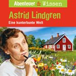 Astrid Lindgren : Eine kunterbunte Welt. Abenteuer & Wissen (German) cover image cdn