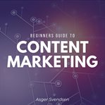 Beginners Guide to Content Marketing cover image cdn