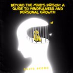 Beyond the Mind's Prison a Guide to Mindfulness and Personal Growth cover image cdn