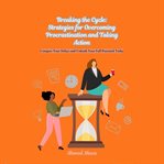 Breaking the Cycle : Strategies for Overcoming Procrastination and Taking Action cover image cdn