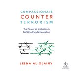 Compassionate Counterterrorism : The Power of Inclusion In Fighting Fundamentalism cover image cdn