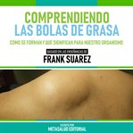 Comprendiendo Las Bolas De Grasa : Basado En Las Enseñanzas De Frank Suarez cover image cdn