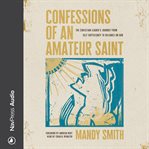Confessions of an Amateur Saint : The Christian Leader's Journey from Self-Sufficiency to Reliance on God cover image cdn