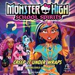 Creep it Under Wraps : Monster High School Spirits cover image cdn