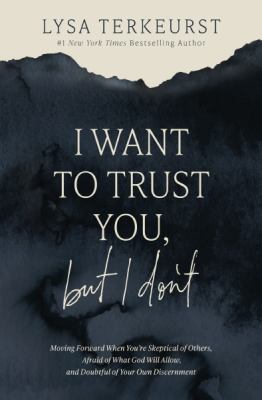 I want to trust you, but I don't : moving forward when you're skeptical of others, afraid of what God will allow, and doubtful of your own discernment  cover image cdn