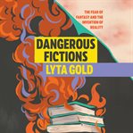 Dangerous Fictions : The Fear of Fantasy and the Invention of Reality cover image cdn