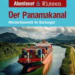 Der Panamakanal : Meisterbauwerk Im Dschungel. Abenteuer & Wissen (German) cover image cdn
