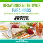 Desayunos Nutritivos Para Niños : Basado En Las Enseñanzas De Frank Suarez cover image cdn