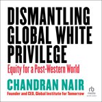 Dismantling Global White Privilege : Equity for a Post-Western World cover image cdn