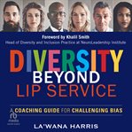 Diversity Beyond Lip Service : A Coaching Guide for Challenging Bias cover image cdn