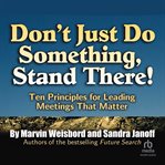 Don't Just Do Something, Stand There! : Ten Principles for Leading Meetings That Matter cover image cdn