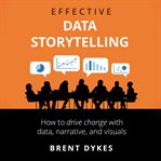 Effective Data Storytelling : How to Drive Change with Data, Narrative and Visuals cover image cdn