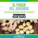 El Poder Del Jengibre : Basado En Las Enseñanzas De Frank Suarez cover image cdn