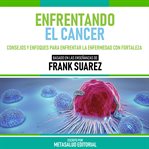 Enfrentando El Cancer : Basado En Las Enseñanzas De Frank Suarez cover image cdn
