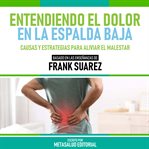 Entendiendo El Dolor En La Espalda Baja : Basado En Las Enseñanzas De Frank Suarez cover image cdn
