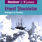 Ernest Shackleton : Gefangen Im Packeis. Abenteuer & Wissen (German) cover image cdn