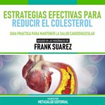 Estrategias Efectivas Para Reducir El Colesterol : Basado En Las Enseñanzas De Frank Suarez cover image cdn