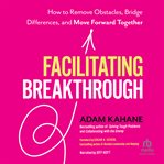 Facilitating Breakthrough : How to Remove Obstacles, Bridge Differences, and Move Forward Together cover image cdn