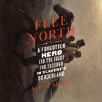 Flee North : A Forgotten Hero and the Fight for Freedom in Slavery's Borderland cover image cdn