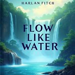 Flow Like Water : Timeless Wisdom for a Modern World cover image cdn