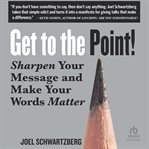Get to the Point! : Sharpen Your Message and Make Your Words Matter cover image cdn