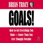 Goals! : How to Get Everything You Want -- Faster Than You Ever Thought Possible cover image cdn
