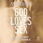 God Loves Sex : An Honest Conversation about Sexual Desire and Holiness cover image cdn