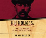 H.H. Holmes : the true history of the White City devil cover image cdn
