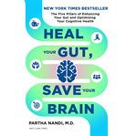Heal Your Gut, Save Your Brain : The Five Pillars of Enhancing Your Gut and Optimizing Your Cognitive Health cover image cdn