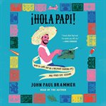 Hola Papi : How to Come Out in a Walmart Parking Lot and Other Life Lessons cover image cdn