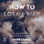 How to Lose a War : The Story of America's Intervention on Afghanistan cover image cdn