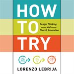 How to Try : Design Thinking and Church Innovation cover image cdn