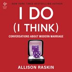 I Do (I Think) : Conversations About Modern Marriage cover image cdn